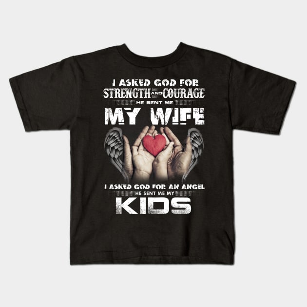 I Asked God For Strength And Courage He Sent Me My Wife Kids T-Shirt by Dojaja